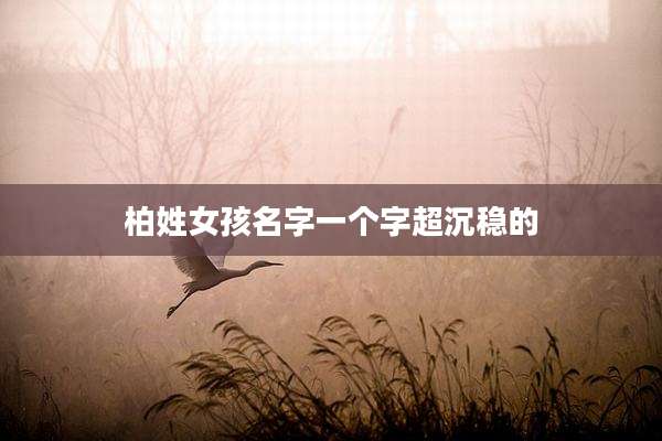柏姓女孩名字一个字超沉稳的