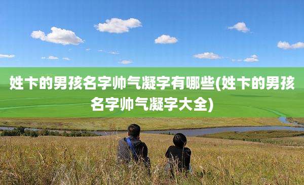 姓卞的男孩名字帅气凝字有哪些(姓卞的男孩名字帅气凝字大全)