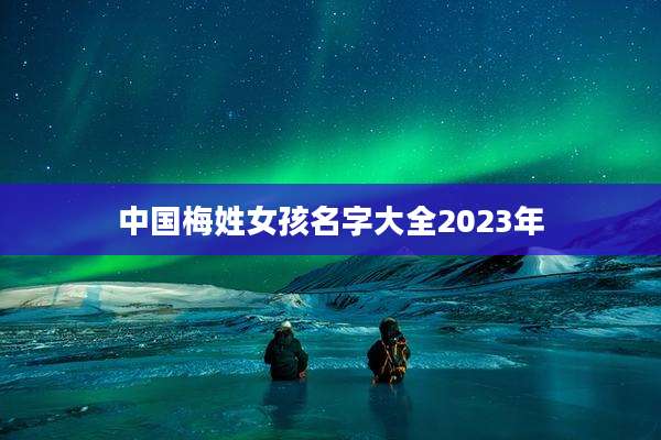 中国梅姓女孩名字大全2023年