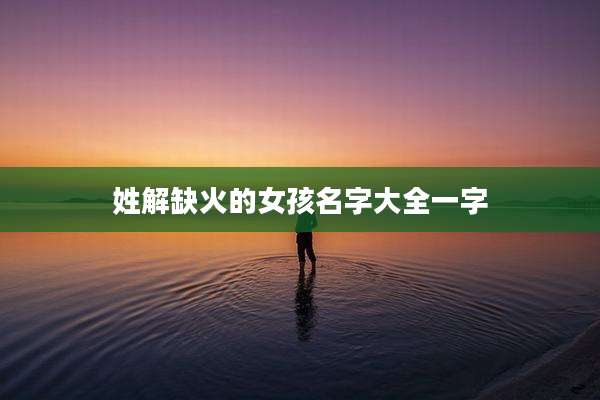 姓解缺火的女孩名字大全一字