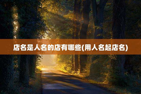 店名是人名的店有哪些(用人名起店名)