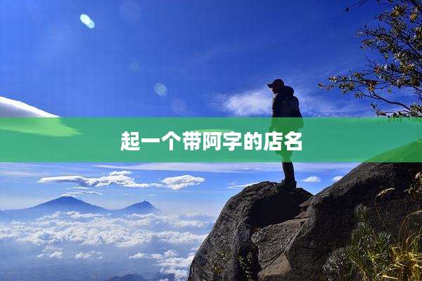 起一个带阿字的店名