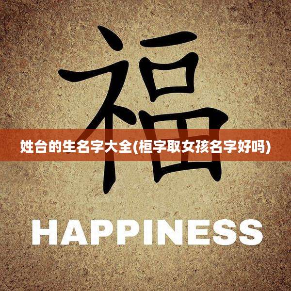 姓台的生名字大全(桓字取女孩名字好吗)