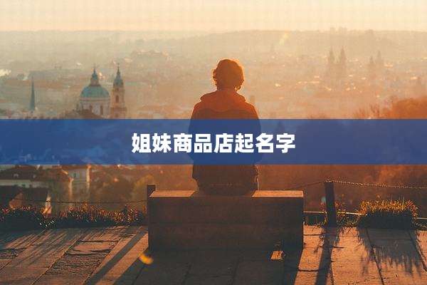姐妹商品店起名字
