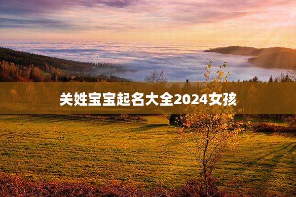 关姓宝宝起名大全2024女孩