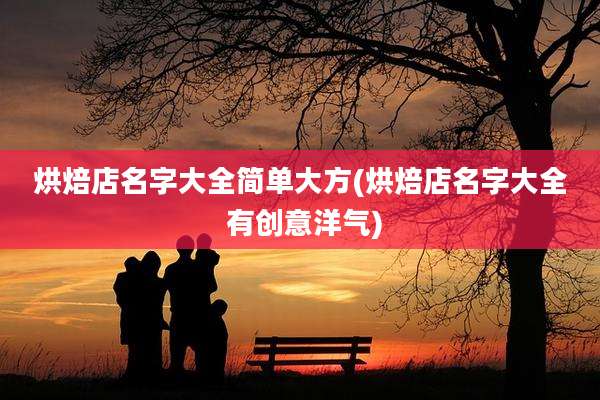 烘焙店名字大全简单大方(烘焙店名字大全 有创意洋气)
