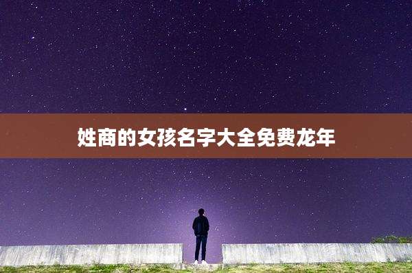 姓商的女孩名字大全免费龙年