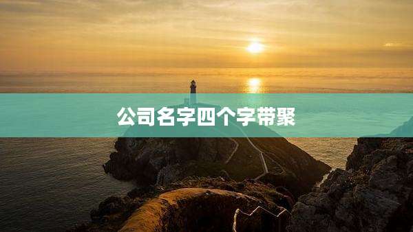 公司名字四个字带聚