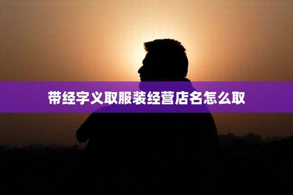 带经字义取服装经营店名怎么取