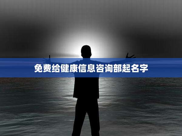 免费给健康信息咨询部起名字