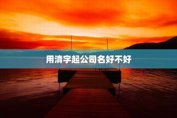 用清字起公司名好不好