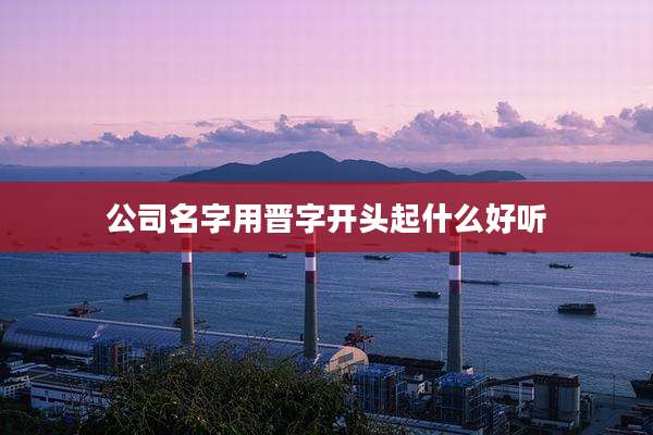 公司名字用晋字开头起什么好听