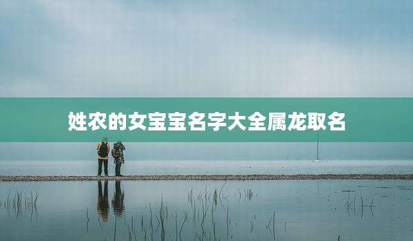 姓农的女宝宝名字大全属龙取名