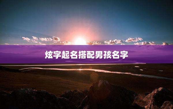 炫字起名搭配男孩名字