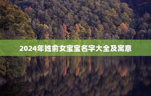 2024年姓俞女宝宝名字大全及寓意