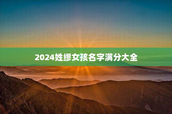 2024姓缪女孩名字满分大全