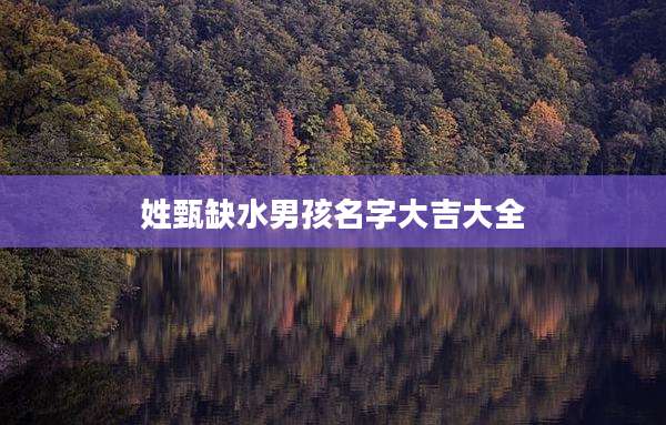 姓甄缺水男孩名字大吉大全