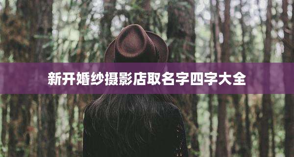 新开婚纱摄影店取名字四字大全