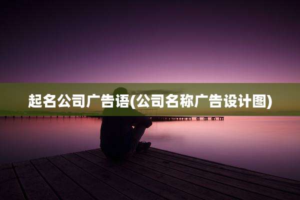 起名公司广告语(公司名称广告设计图)