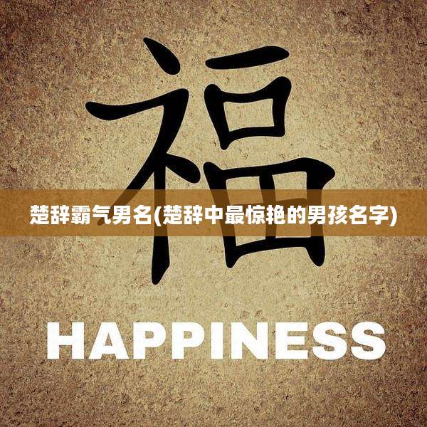楚辞霸气男名(楚辞中最惊艳的男孩名字)