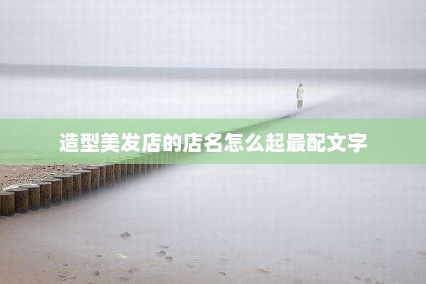造型美发店的店名怎么起最配文字
