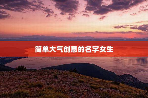简单大气创意的名字女生