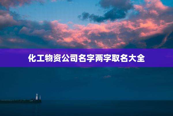 化工物资公司名字两字取名大全