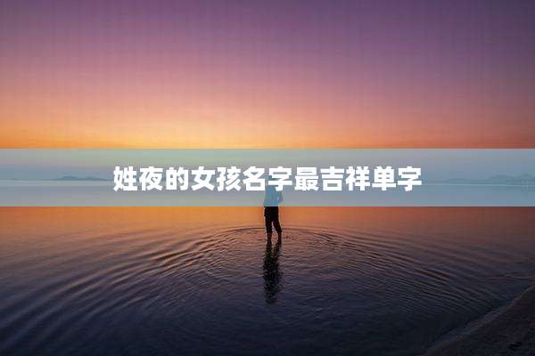 姓夜的女孩名字最吉祥单字