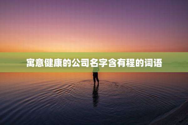 寓意健康的公司名字含有程的词语
