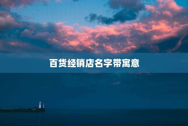 百货经销店名字带寓意