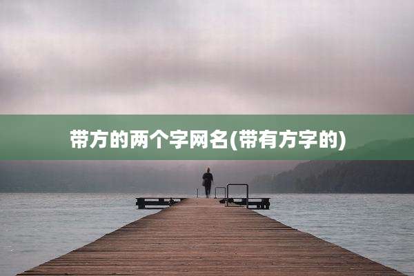 带方的两个字网名(带有方字的)