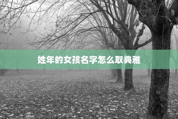 姓年的女孩名字怎么取典雅