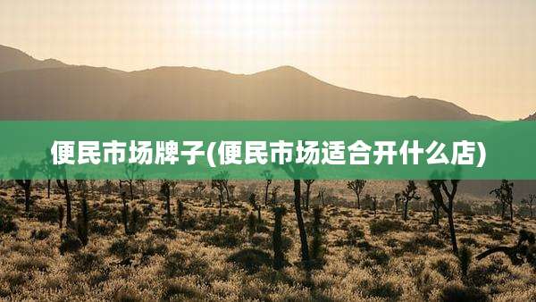 便民市场牌子(便民市场适合开什么店)