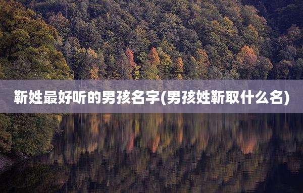 靳姓最好听的男孩名字(男孩姓靳取什么名)