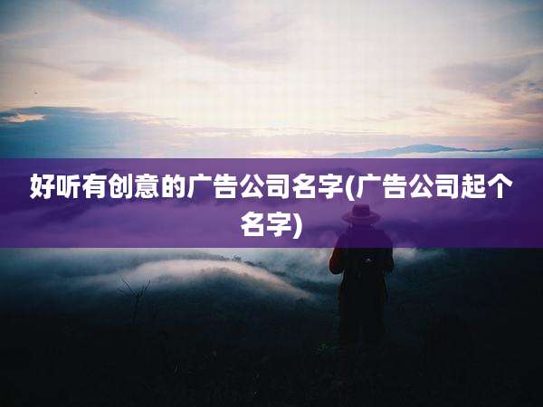 好听有创意的广告公司名字(广告公司起个名字)