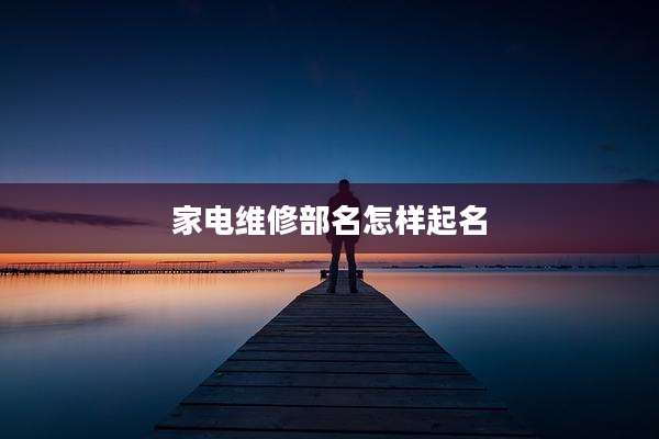 家电维修部名怎样起名