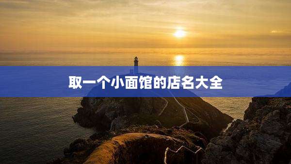 取一个小面馆的店名大全