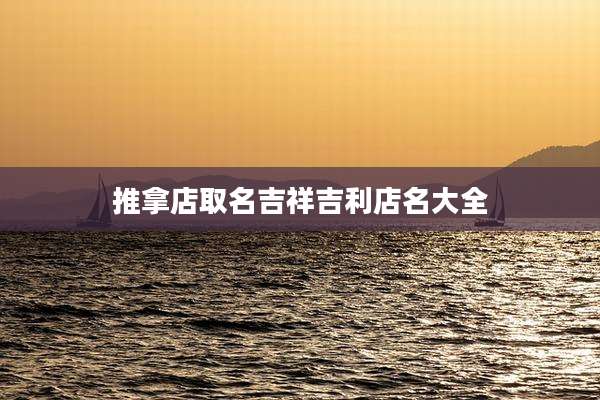 推拿店取名吉祥吉利店名大全
