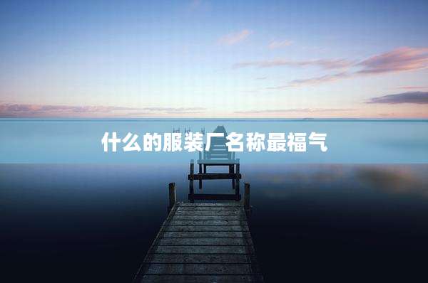 什么的服装厂名称最福气