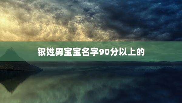 银姓男宝宝名字90分以上的