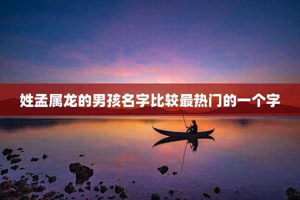 姓孟属龙的男孩名字比较最热门的一个字