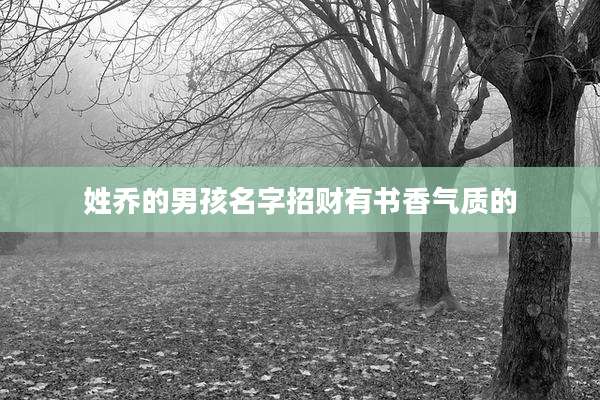 姓乔的男孩名字招财有书香气质的