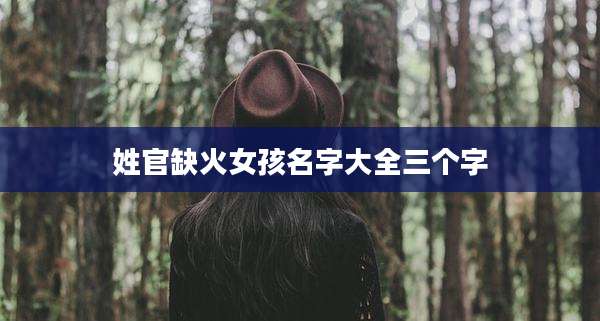 姓官缺火女孩名字大全三个字