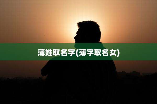 薄姓取名字(薄字取名女)