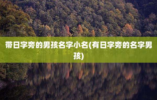 带日字旁的男孩名字小名(有日字旁的名字男孩)
