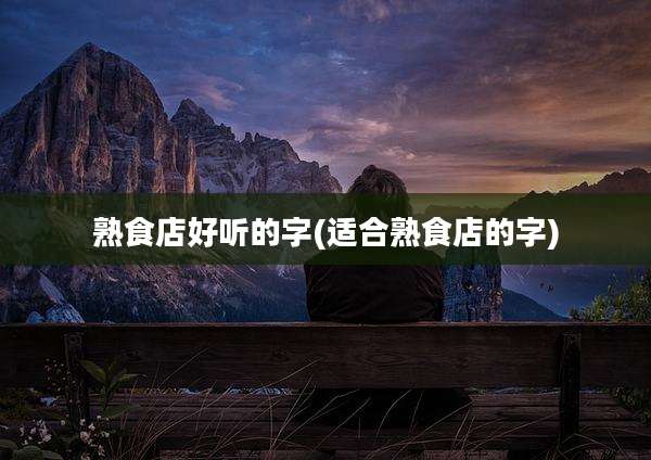 熟食店好听的字(适合熟食店的字)