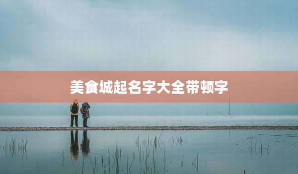 美食城起名字大全带顿字