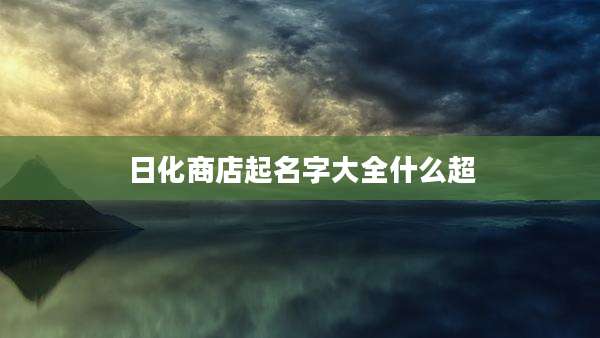 日化商店起名字大全什么超