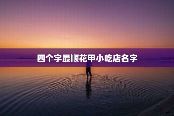 四个字最顺花甲小吃店名字