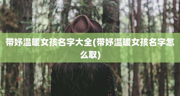 带妤温暖女孩名字大全(带妤温暖女孩名字怎么取)